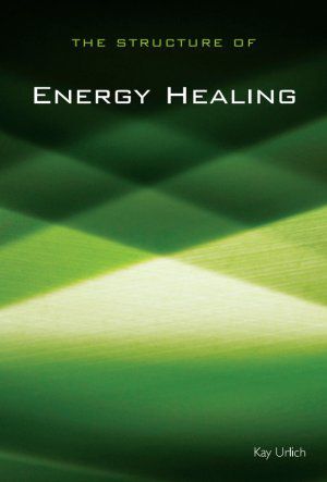The Structure of Energy Healing book by Kay Urlich